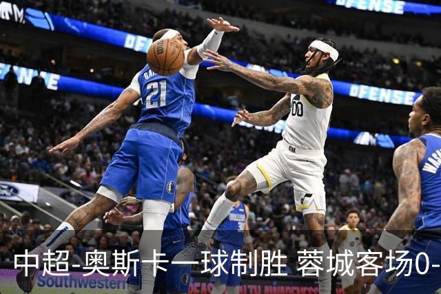 中超-奥斯卡一球制胜 蓉城客场0-1玉昆6轮不胜