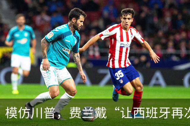 模仿川普，费兰戴“让西班牙再次伟大”的红帽引热议