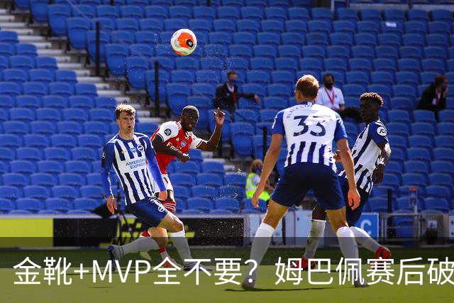金靴+MVP全不要？姆巴佩赛后破防自曝真心话，法国队或将大变天